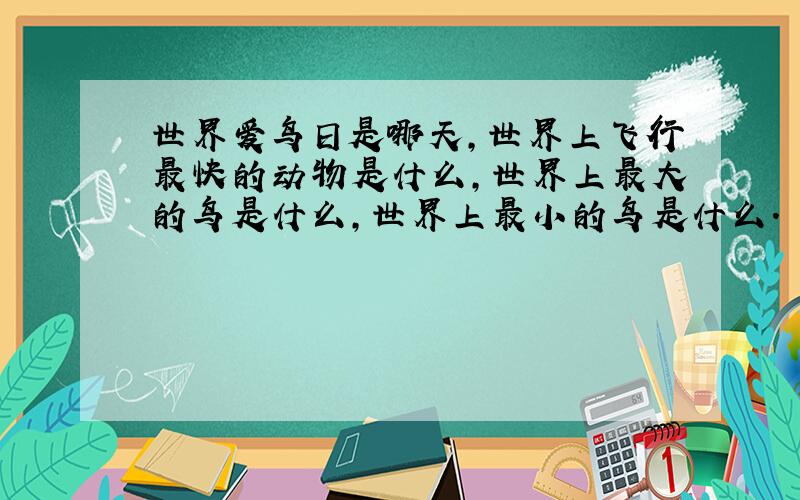 世界爱鸟日是哪天,世界上飞行最快的动物是什么,世界上最大的鸟是什么,世界上最小的鸟是什么.