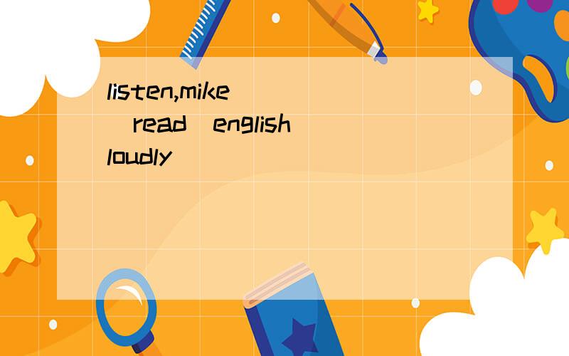 listen,mike( )(read)english loudly