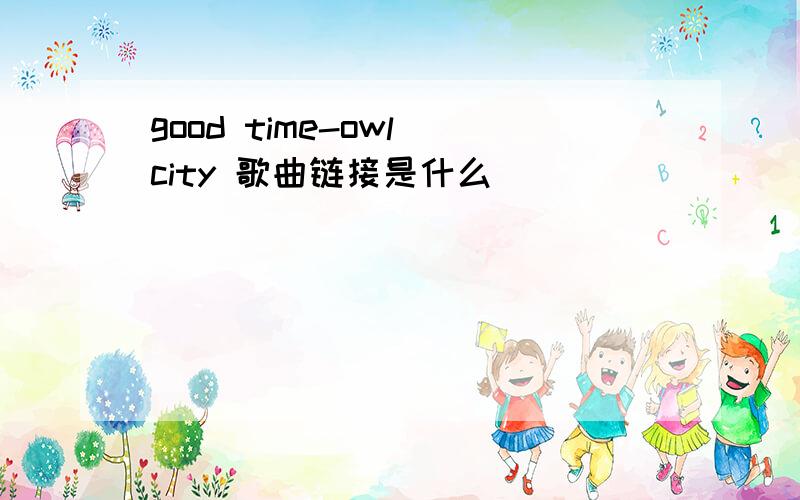 good time-owl city 歌曲链接是什么