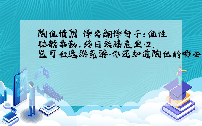 陶侃惜阴 译文翻译句子：侃性聪敏恭勤,终日敛膝危坐.2、岂可但逸游荒醉.你还知道陶侃的哪些故事?