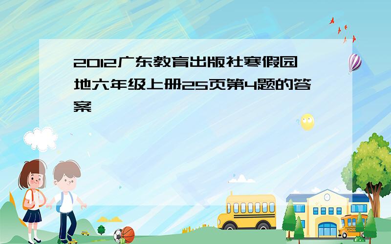 2012广东教育出版社寒假园地六年级上册25页第4题的答案