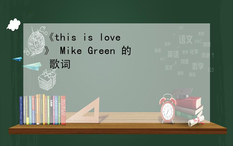 《this is love 》 Mike Green 的 歌词