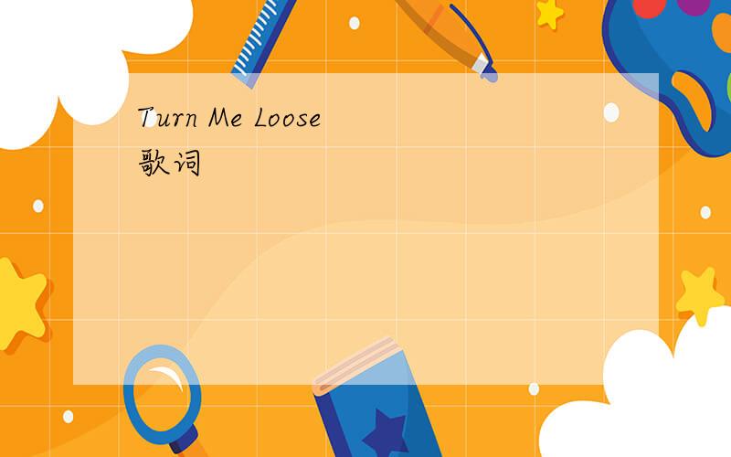 Turn Me Loose 歌词