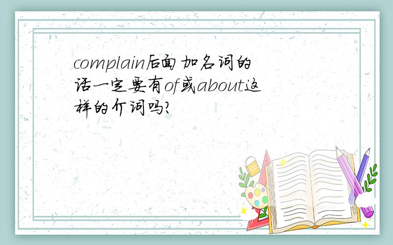 complain后面加名词的话一定要有of或about这样的介词吗?