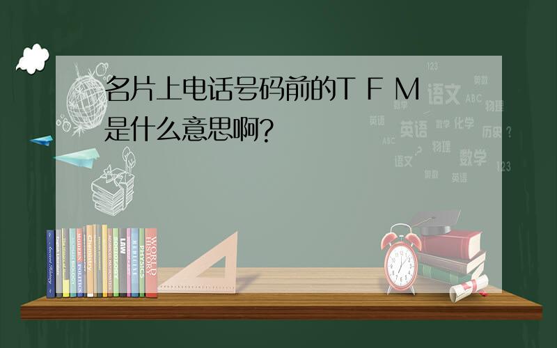 名片上电话号码前的T F M是什么意思啊?