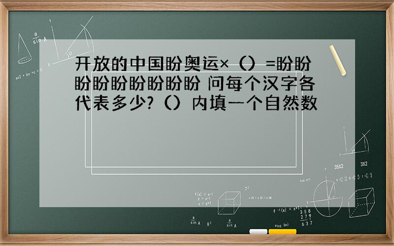 开放的中国盼奥运×（）=盼盼盼盼盼盼盼盼盼 问每个汉字各代表多少?（）内填一个自然数