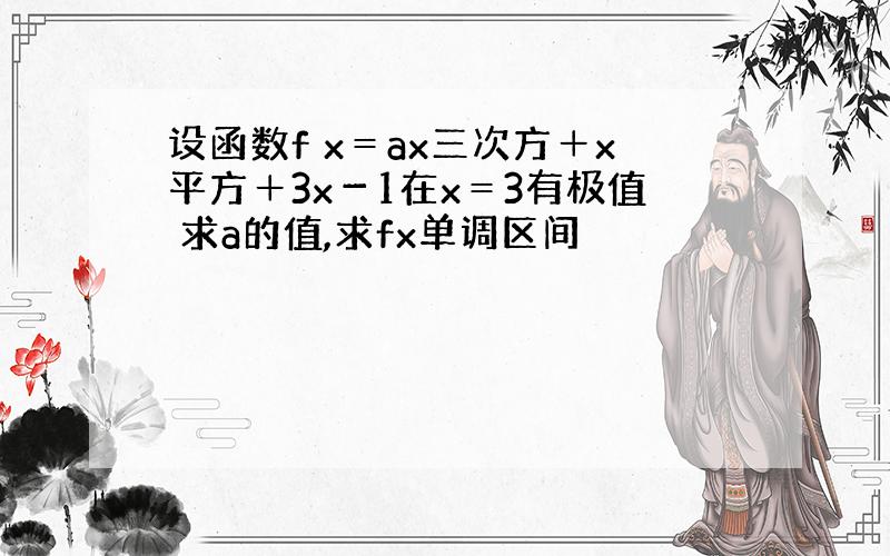 设函数f x＝ax三次方＋x平方＋3x－1在x＝3有极值 求a的值,求fx单调区间