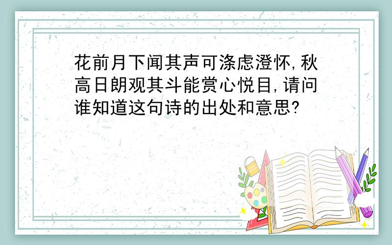 花前月下闻其声可涤虑澄怀,秋高日朗观其斗能赏心悦目,请问谁知道这句诗的出处和意思?