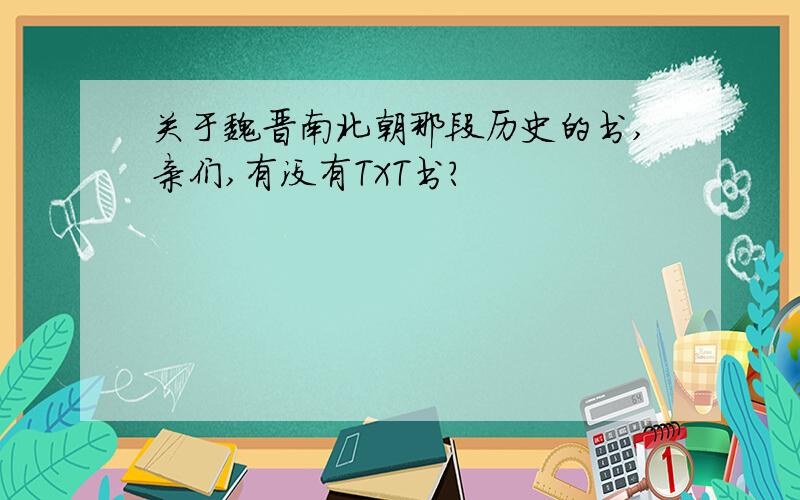 关于魏晋南北朝那段历史的书,亲们,有没有TXT书?