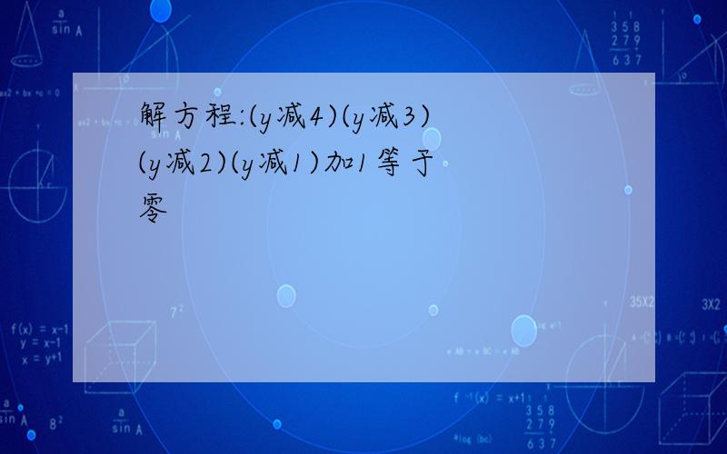 解方程:(y减4)(y减3)(y减2)(y减1)加1等于零