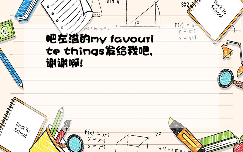 吧左溢的my favourite things发给我吧,谢谢啊!