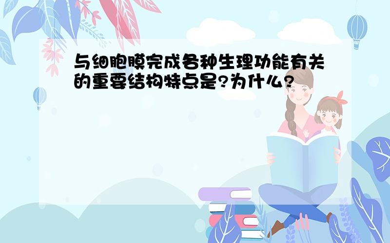 与细胞膜完成各种生理功能有关的重要结构特点是?为什么?