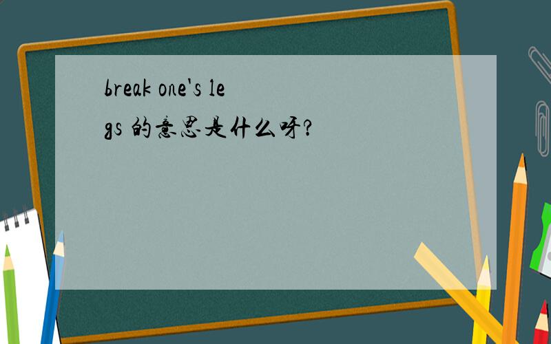 break one's legs 的意思是什么呀?