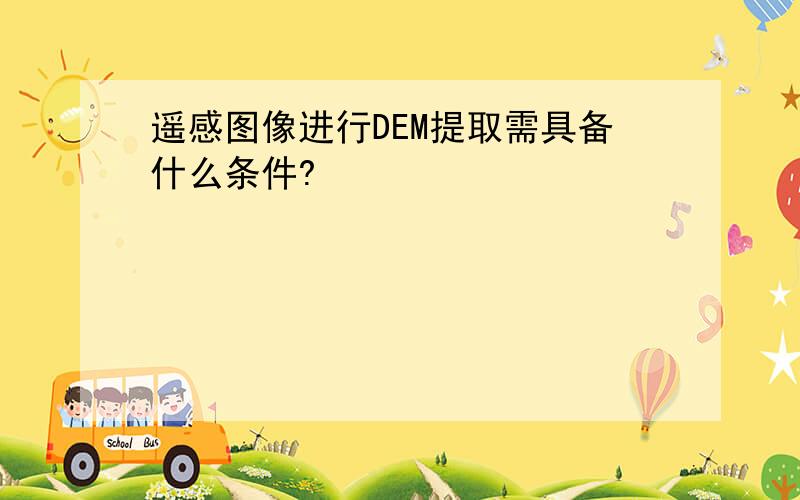 遥感图像进行DEM提取需具备什么条件?