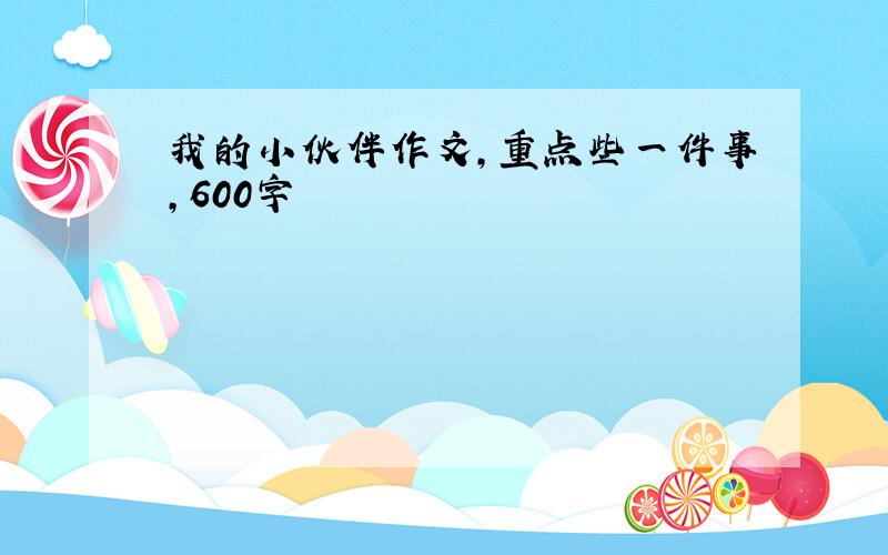 我的小伙伴作文,重点些一件事,600字