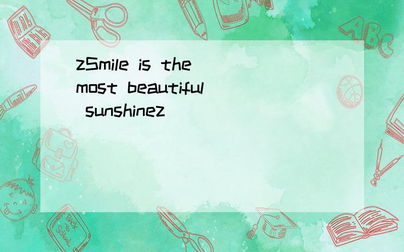 zSmile is the most beautiful sunshinez