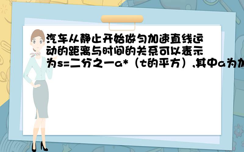 汽车从静止开始做匀加速直线运动的距离与时间的关系可以表示为s=二分之一a*（t的平方）,其中a为加速度,在一次行驶中,汽