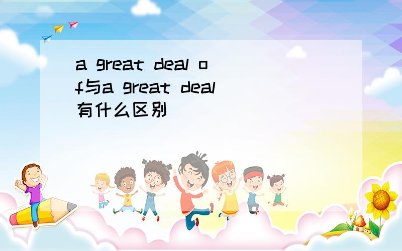 a great deal of与a great deal有什么区别