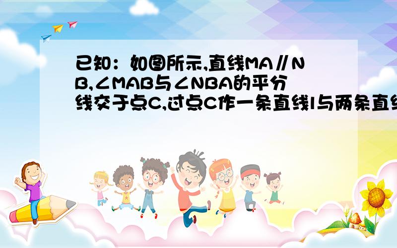 已知：如图所示,直线MA∥NB,∠MAB与∠NBA的平分线交于点C,过点C作一条直线l与两条直线MA、NB分别相交于点D