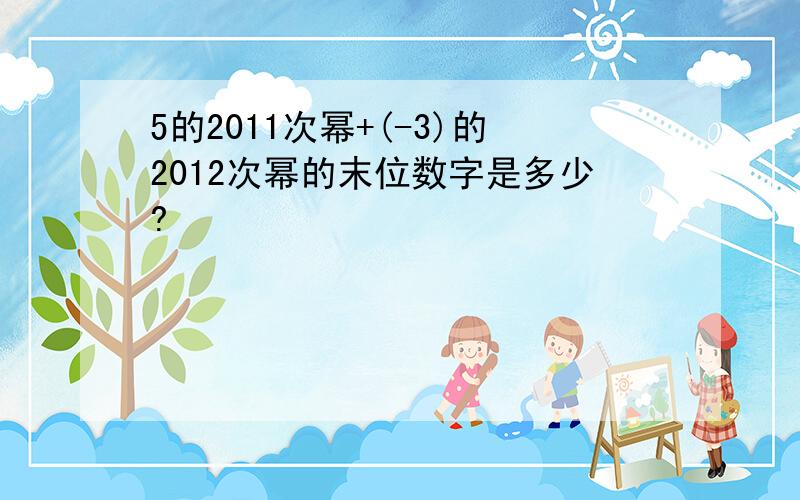 5的2011次幂+(-3)的2012次幂的末位数字是多少?