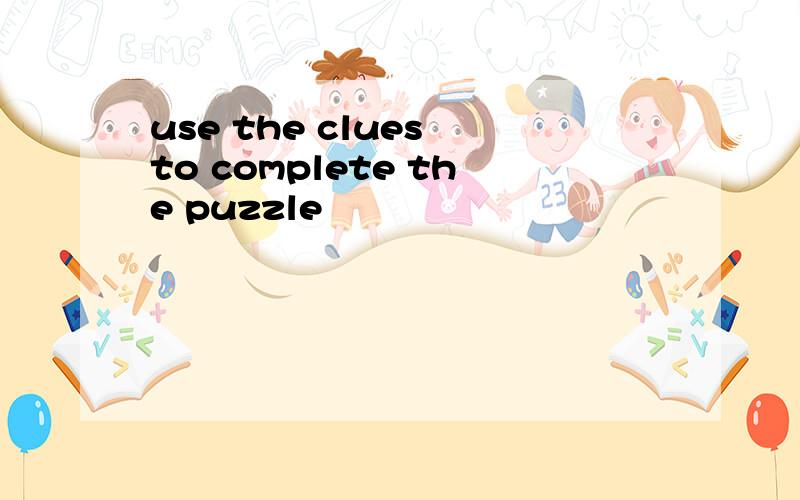 use the clues to complete the puzzle