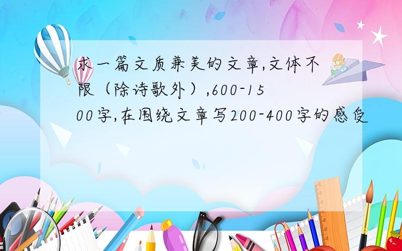 求一篇文质兼美的文章,文体不限（除诗歌外）,600-1500字,在围绕文章写200-400字的感受