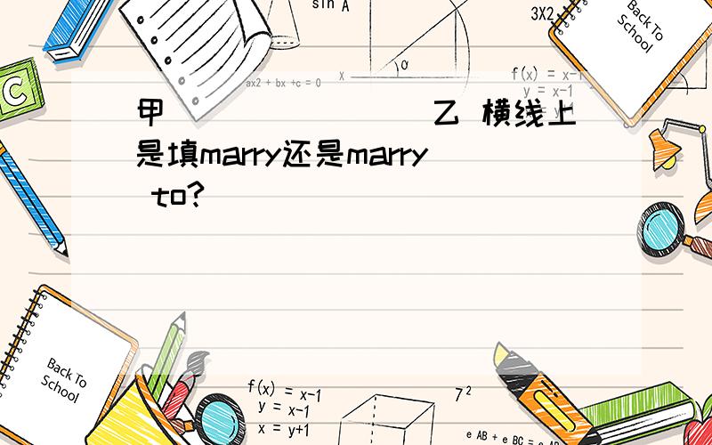 甲________乙 横线上是填marry还是marry to?