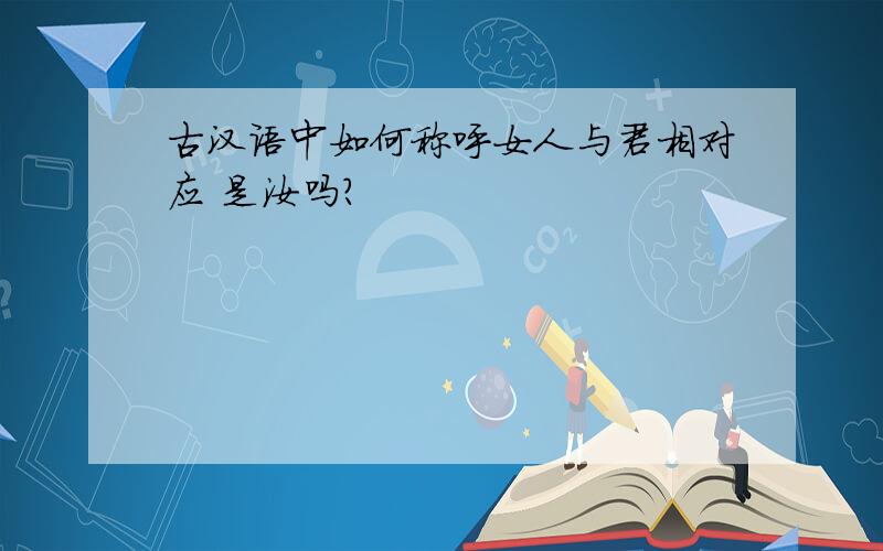 古汉语中如何称呼女人与君相对应 是汝吗?