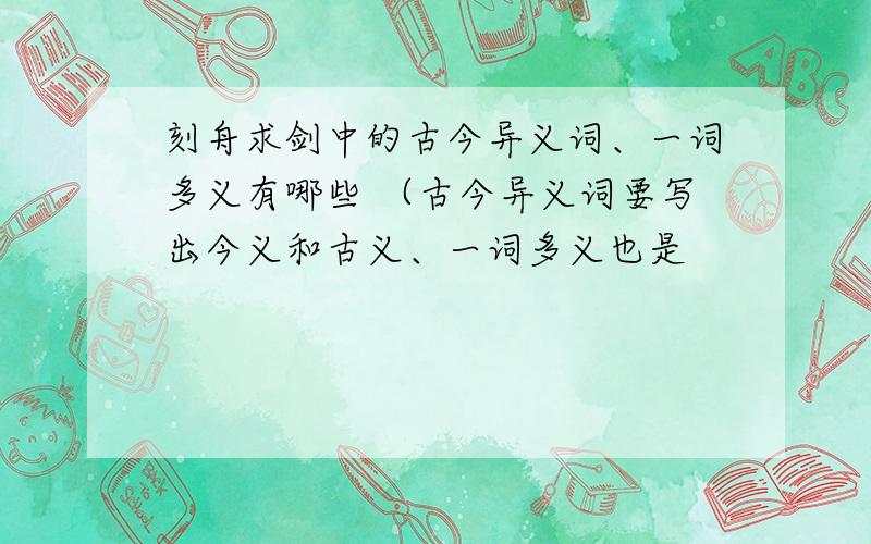 刻舟求剑中的古今异义词、一词多义有哪些 （古今异义词要写出今义和古义、一词多义也是