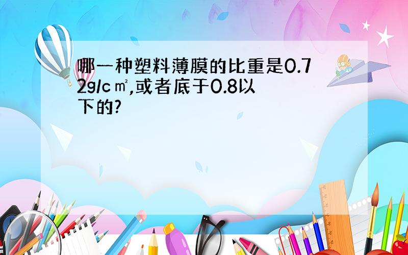 哪一种塑料薄膜的比重是0.72g/c㎡,或者底于0.8以下的?