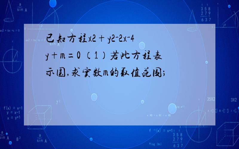 已知方程x2+y2-2x-4y+m=0 （1）若此方程表示圆,求实数m的取值范围；