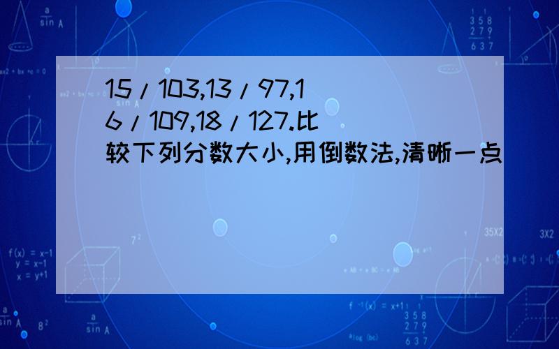 15/103,13/97,16/109,18/127.比较下列分数大小,用倒数法,清晰一点