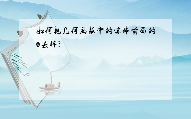 如何把几何画板中的字体前面的@去掉?