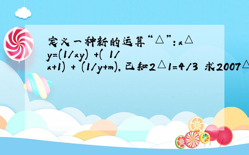 定义一种新的运算“△”：x△y=(1/xy) +( 1/x+1) + (1/y+m),已知2△1=4/3 求2007△2