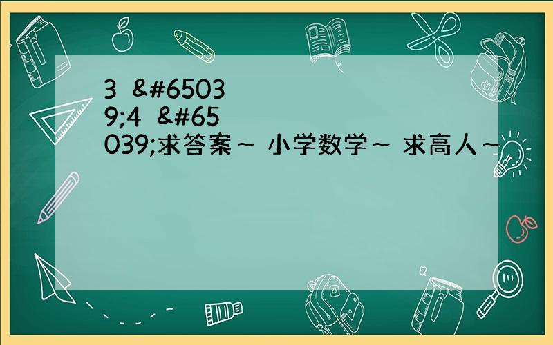 3⃣️4⃣️求答案～ 小学数学～ 求高人～