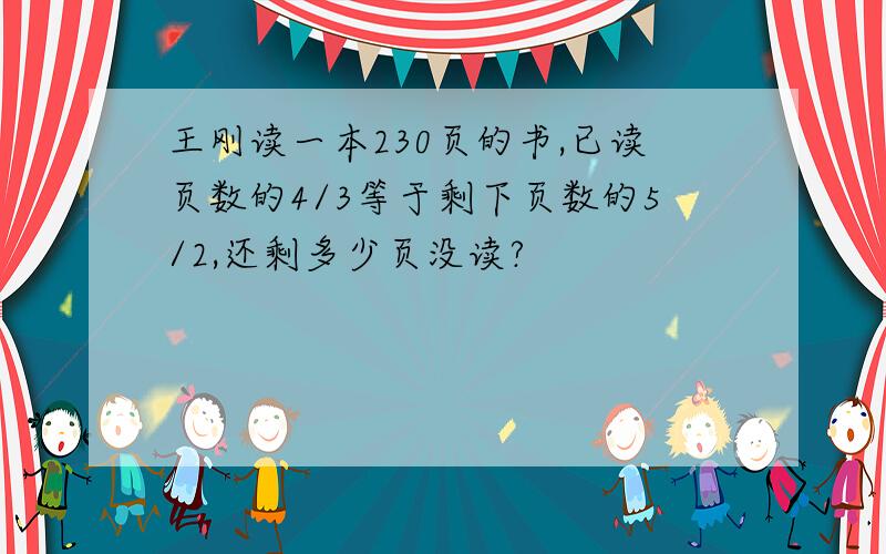 王刚读一本230页的书,已读页数的4/3等于剩下页数的5/2,还剩多少页没读?