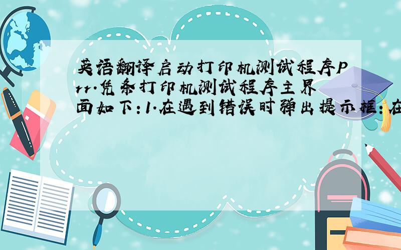 英语翻译启动打印机测试程序Prr.凭条打印机测试程序主界面如下：1.在遇到错误时弹出提示框：在测试时遇到错误弹出相关的提