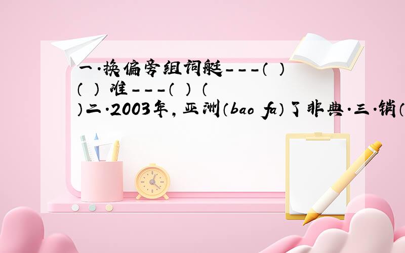 一.换偏旁组词艇---（ ）（ ） 准---（ ） （ ）二.2003年,亚洲（bao fa）了非典.三.销（ ) 敛(