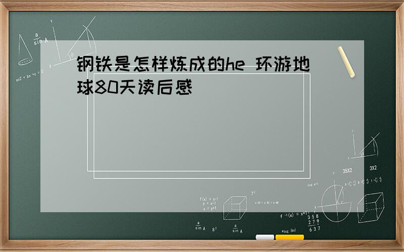 钢铁是怎样炼成的he 环游地球80天读后感