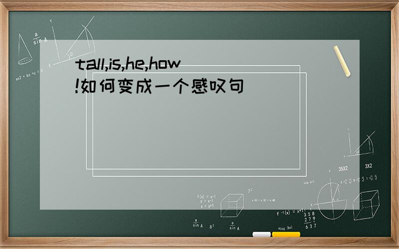 tall,is,he,how!如何变成一个感叹句