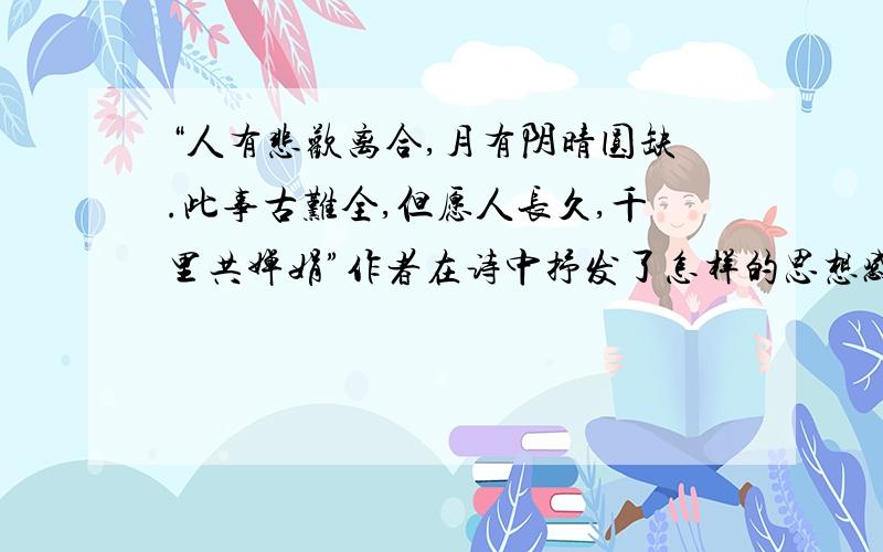 “人有悲欢离合,月有阴晴圆缺.此事古难全,但愿人长久,千里共婵娟”作者在诗中抒发了怎样的思想感情?