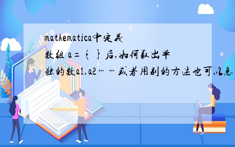 mathematica中定义数组 a={}后,如何取出单独的数a1,a2……或者用别的方法也可以急用