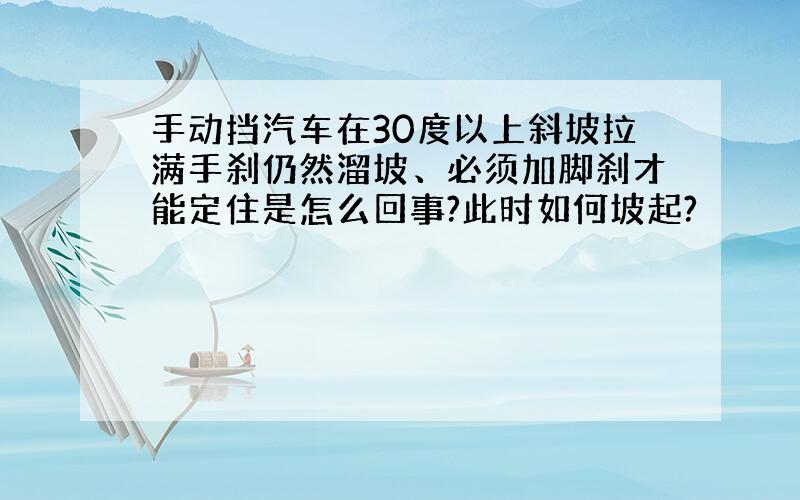 手动挡汽车在30度以上斜坡拉满手刹仍然溜坡、必须加脚刹才能定住是怎么回事?此时如何坡起?