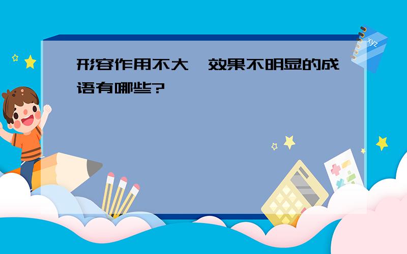 形容作用不大、效果不明显的成语有哪些?