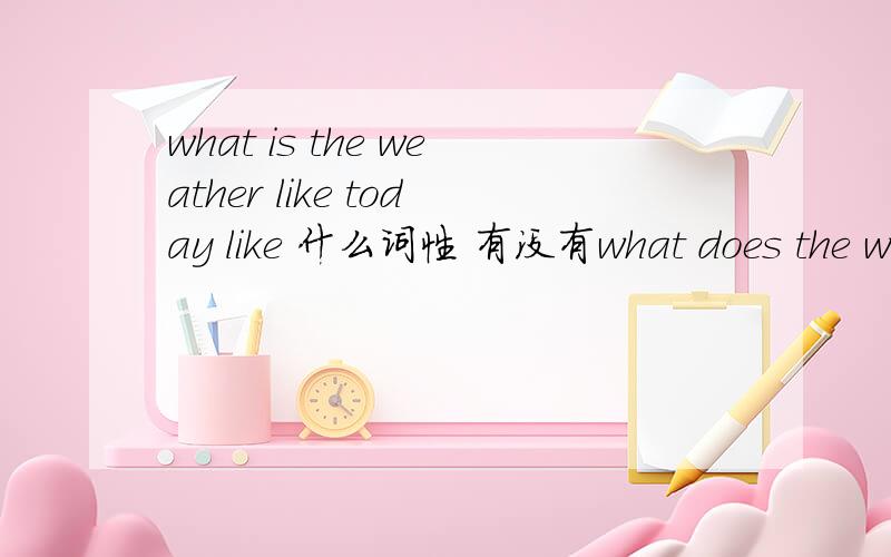 what is the weather like today like 什么词性 有没有what does the we