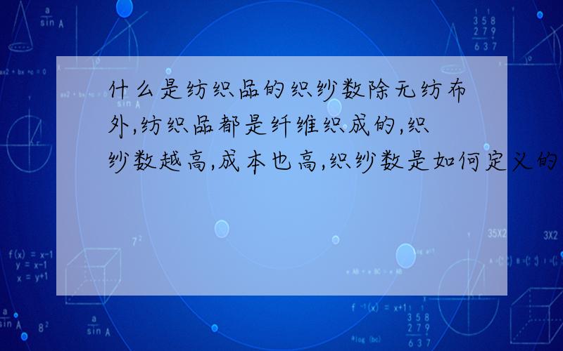 什么是纺织品的织纱数除无纺布外,纺织品都是纤维织成的,织纱数越高,成本也高,织纱数是如何定义的