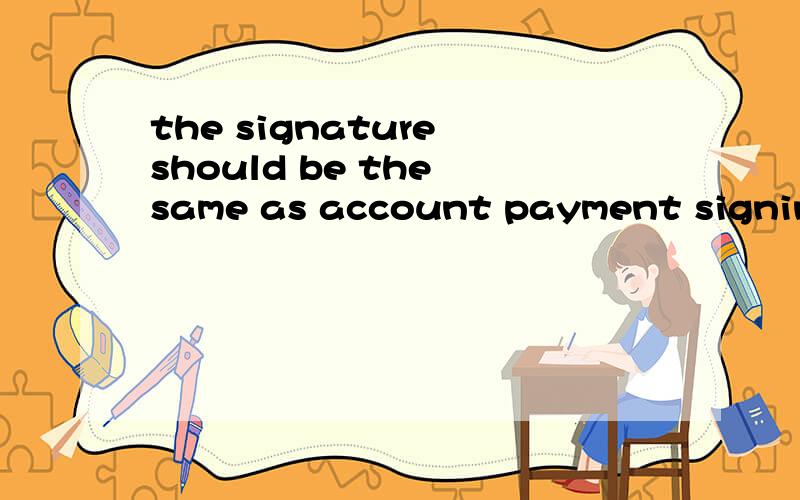 the signature should be the same as account payment signing