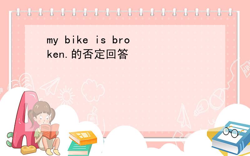 my bike is broken.的否定回答