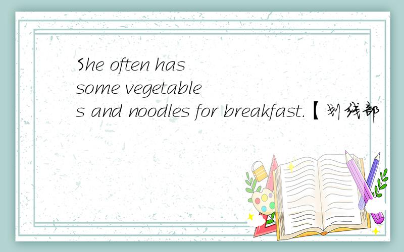 She often has some vegetables and noodles for breakfast.【划线部