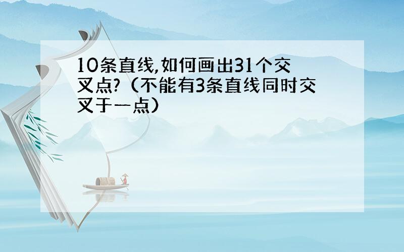 10条直线,如何画出31个交叉点?（不能有3条直线同时交叉于一点）